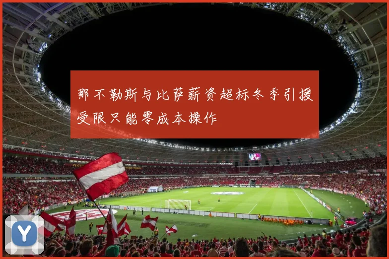 那不勒斯与比萨薪资超标冬季引援受限只能零成本操作