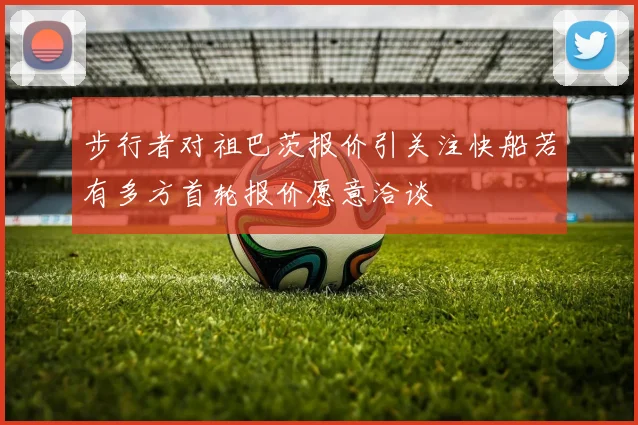 步行者对祖巴茨报价引关注快船若有多方首轮报价愿意洽谈